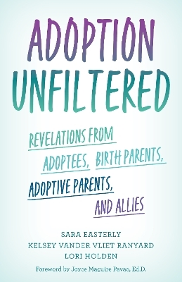 Adoption Unfiltered - Sara Easterly, Kelsey Vander Vliet Ranyard, Lori Holden