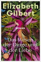 Das Wesen der Dinge und der Liebe - Elizabeth Gilbert