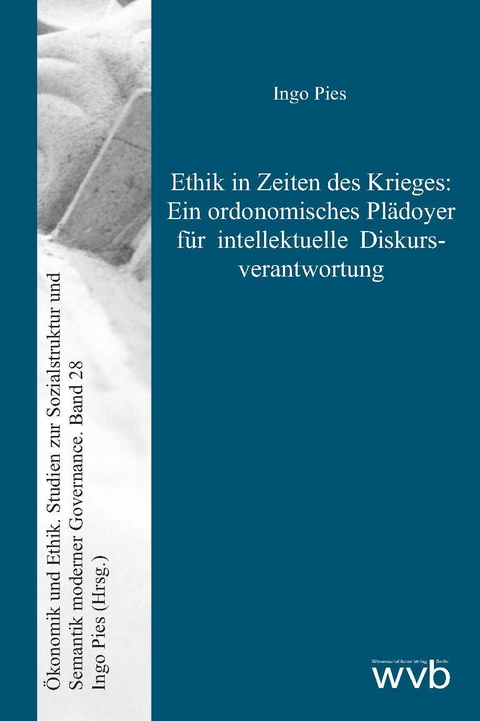 Ethik in Zeiten des Krieges: Ein ordonomisches Plädoyer für intellektuelle Diskurs­verantwortung - Ingo Pies