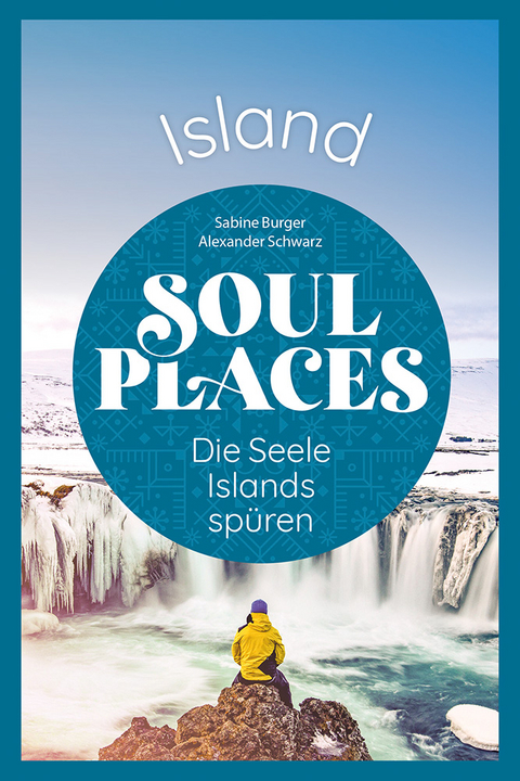 Soul Places Island – Die Seele Islands spüren - Alexander Schwarz, Sabine Burger