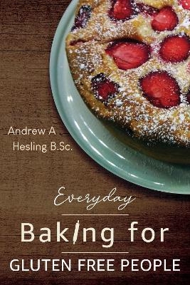 Everyday Baking for Gluten Free People - Andrew A Hesling B.Sc