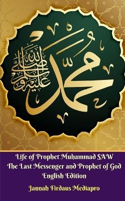 Life of Prophet Muhammad SAW The Last Messenger and Prophet of God English Edition - Jannah Firdaus Mediapro