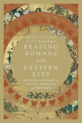 Reading Romans with Eastern Eyes – Honor and Shame in Paul`s Message and Mission - Jackson W., E. Randolph Richards