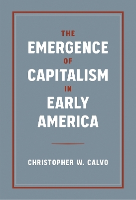 The Emergence of Capitalism in Early America - Christopher Calvo