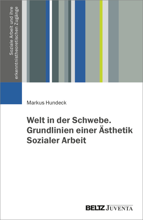 Welt in der Schwebe. Grundlinien einer Ästhetik Sozialer Arbeit - Markus Hundeck