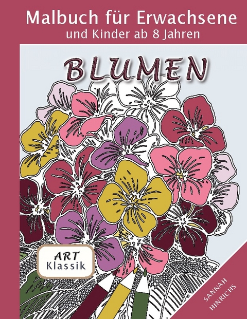 Klassik Art Malbuch für Erwachsene und Kinder ab 8 Jahren - Blumen - Sannah Hinrichs