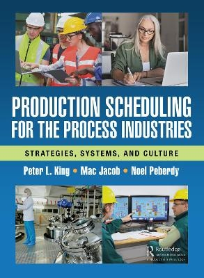 Production Scheduling for the Process Industries - Peter L. King, Mac Jacob, Noel Peberdy