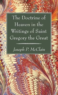 The Doctrine of Heaven in the Writings of Saint Gregory the Great - Joseph P McClain