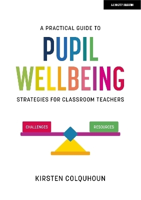 A Practical Guide to Pupil Wellbeing: Strategies for classroom teachers - Kirsten Colquhoun