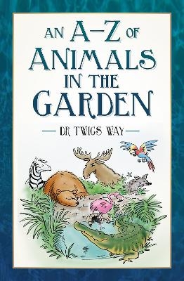 An A-Z of Animals in the Garden - Dr Twigs Way