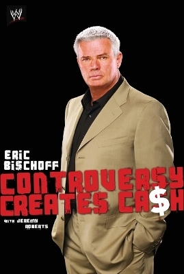 Controversy Creates Cash: Eric Bischoff - Eric Bischoff