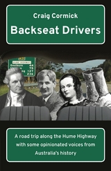 Backseat Drivers : A road trip along the Hume Highway with some opinionated voices from Australia's history -  Craig Cormick