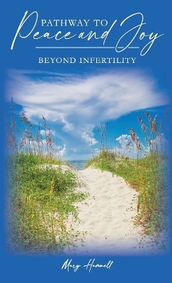 Pathway to Peace and Joy Beyond Infertility - Mary Hammell