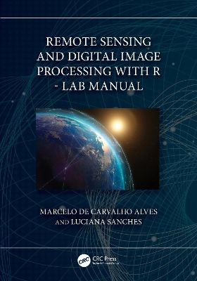 Remote Sensing and Digital Image Processing with R - Lab Manual - Marcelo de Carvalho Alves, Luciana Sanches