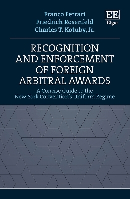 Recognition and Enforcement of Foreign Arbitral Awards - Franco Ferrari, Friedrich Rosenfeld, Charles T. Kotuby