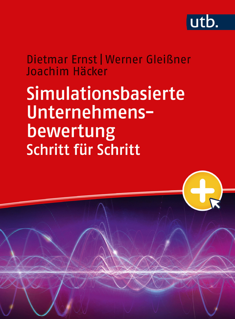 Simulationsbasierte Unternehmensbewertung Schritt für Schritt - Dietmar Ernst, Werner Gleißner, Joachim Häcker