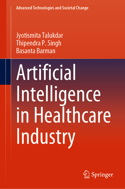 Artificial Intelligence in Healthcare Industry - Jyotismita Talukdar, Thipendra P. Singh, Basanta Barman