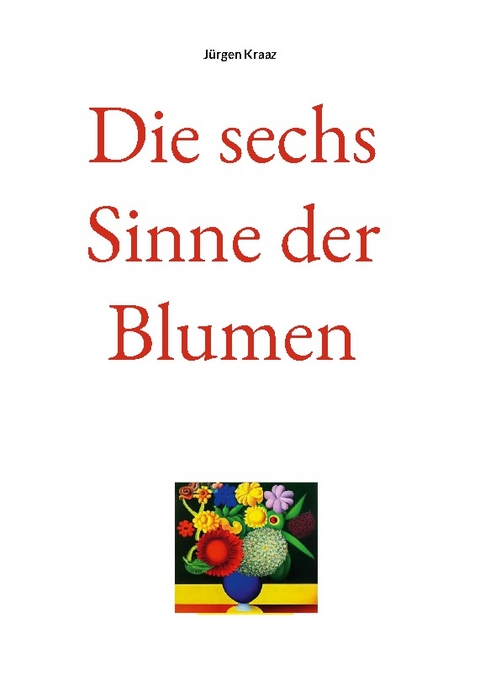 Die sechs Sinne der Blumen - Jürgen Kraaz