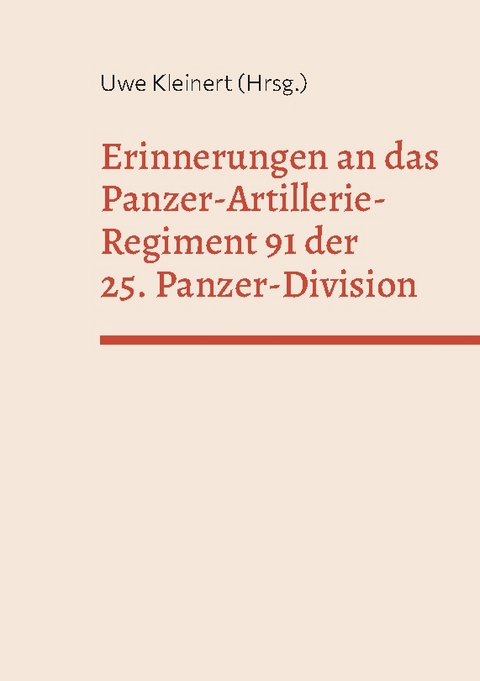 Erinnerungen an das Panzer-Artillerie-Regiment 91 der 25. Panzer-Division - 