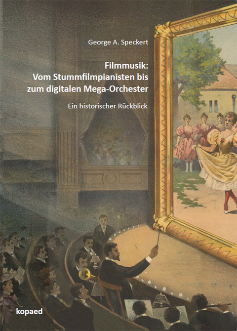 Filmmusik: Vom Stummfilmpianisten bis zum digitalen Mega-Orchester - George A. Speckert