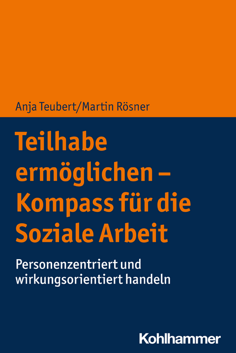 Teilhabe ermöglichen - Kompass für die Soziale Arbeit - Anja Teubert, Martin Rösner