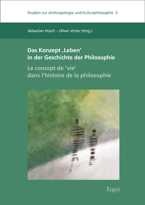 Das Konzept ‚Leben‘ in der Geschichte der Philosophie - Le concept de ,vie‘ dans l’histoire de la philosophie - 