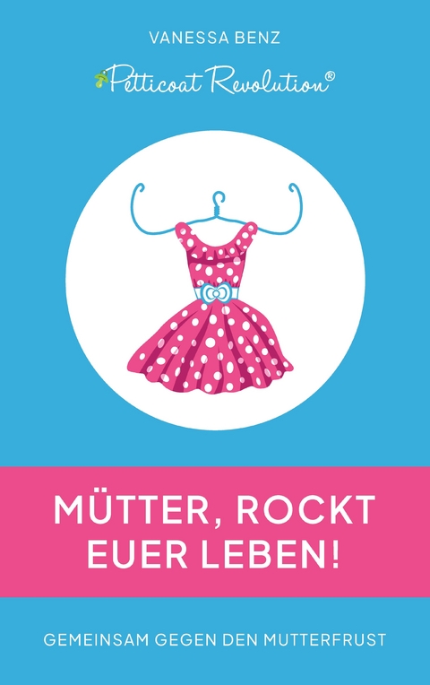 Petticoat Revolution: Mütter, rockt Euer Leben! - Vanessa Benz