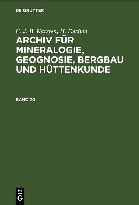 C. J. B. Karsten; H. Dechen: Archiv für Mineralogie, Geognosie, Bergbau und Hüttenkunde / C. J. B. Karsten; H. Dechen: Archiv für Mineralogie, Geognosie, Bergbau und Hüttenkunde. Band 20 - C. J. B. Karsten, H. Dechen