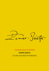 Römer-Briefe – Es gibt kein Bier im Paradies - Johann Wilhelm Römer