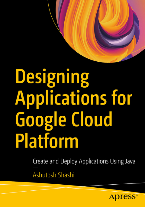 Designing Applications for Google Cloud Platform - Ashutosh Shashi