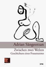 Zwischen zwei Welten. Geschichten eines Frauenarztes - Adrian Sângeorzan