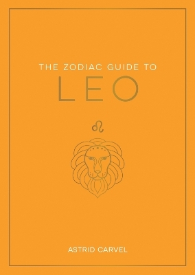 The Zodiac Guide to Leo - Astrid Carvel