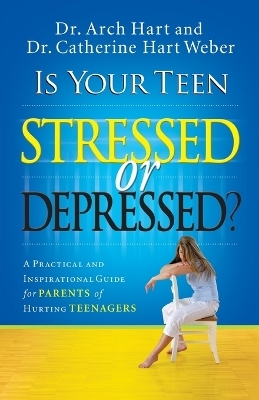 Is Your Teen Stressed or Depressed? - Archibald D. Hart, Catherine Hart Weber