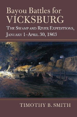 Bayou Battles for Vicksburg - Timothy B. Smith