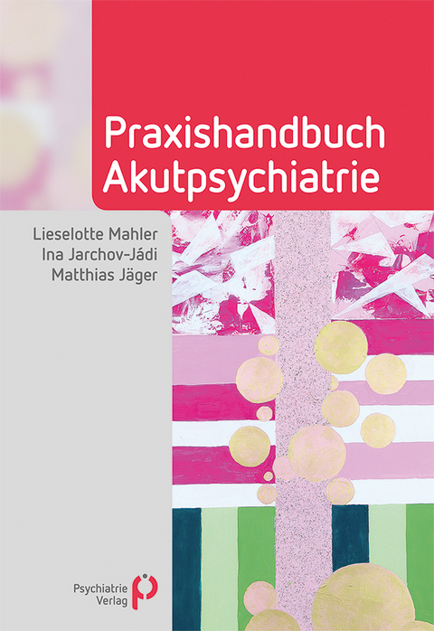 Praxishandbuch Akutpsychiatrie - Lieselotte Mahler, Ina Jarchov-Jádi, Matthias Jäger