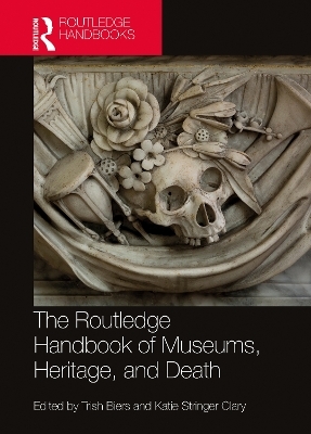 The Routledge Handbook of Museums, Heritage, and Death - 