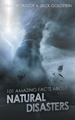 101 Amazing Facts about Natural Disasters - Jack Goldstein, Frankie Taylor