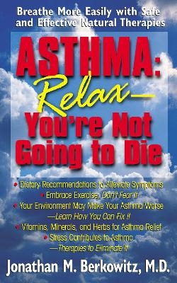 Asthma: Relax, You're Not Going to Die - Jonathan M Berkowitz