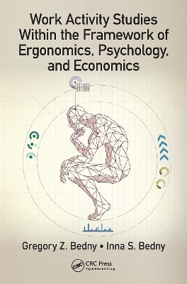 Work Activity Studies Within the Framework of Ergonomics, Psychology, and Economics - Gregory Z. Bedny, Inna S. Bedny