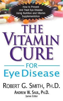 The Vitamin Cure for Eye Disease - Robert G. Smith