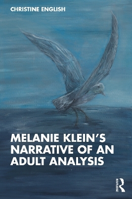 Melanie Klein’s Narrative of an Adult Analysis - Christine English