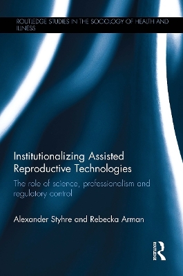 Institutionalizing Assisted Reproductive Technologies - Alexander Styhre, Rebecka Arman