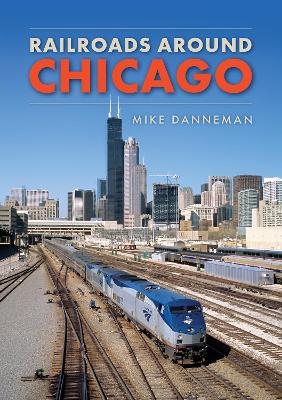 Railroads around Chicago - Mike Danneman