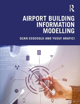 Airport Building Information Modelling - Ozan Koseoglu, Yusuf Arayici