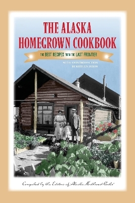 The Alaska Homegrown Cookbook - Alaska Northwest Books