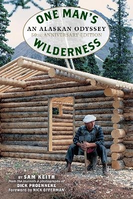One Man's Wilderness, 50th Anniversary Edition - Richard Louis Proenneke, Sam Keith