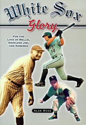 White Sox Glory - Alan Ross