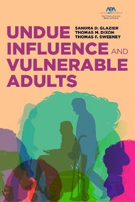 Undue Influence and Vulnerable Adults - Sandra D. Glazier, Thomas M. Dixon, Thomas F. Sweeney