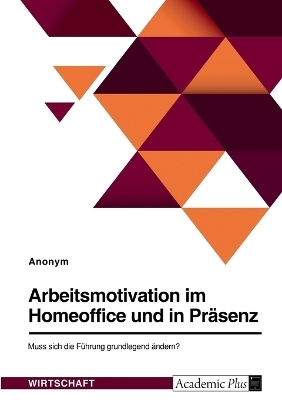 Arbeitsmotivation im Homeoffice und in PrÃ¤senz. Muss sich die FÃ¼hrung grundlegend Ã¤ndern? -  Anonymous