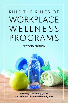 Rule the Rules of Workplace Wellness Programs, Second Edition - Barbara J. Zabawa, JoAnn Eickhoff-Shemek